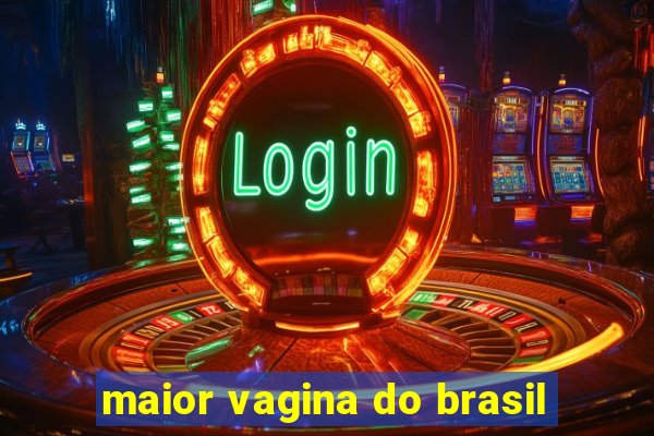 maior vagina do brasil